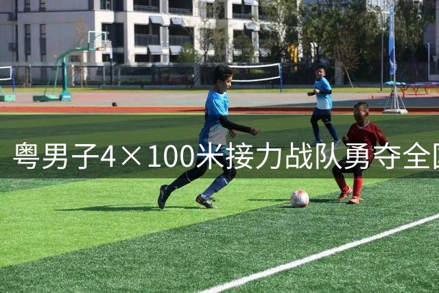 粤男子4×100米接力战队勇夺全国青运会金牌